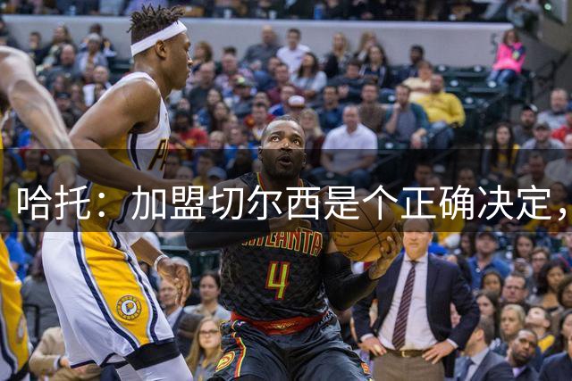 哈托：加盟切尔西是个正确决定，期待在阿隆索麾下有所作为